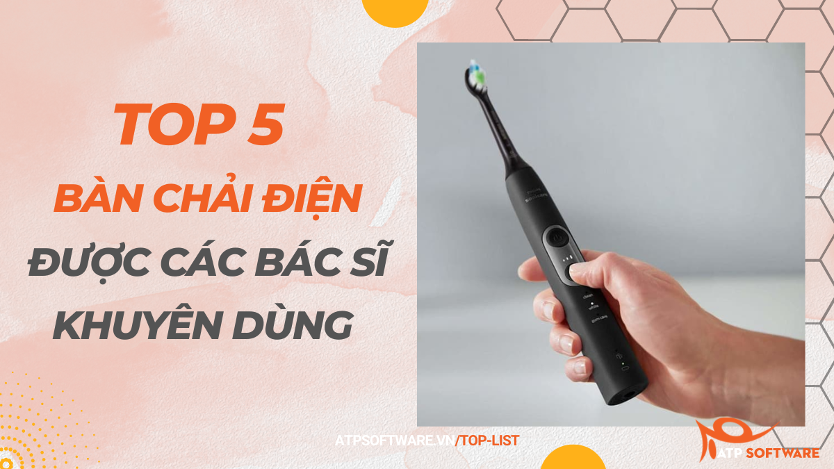 Top 5 bàn chải điện được các bác sĩ khuyên dùng