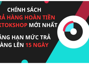 Chính sách trả hàng hoàn tiền Tiktokshop được gia hạn lên 15 ngày