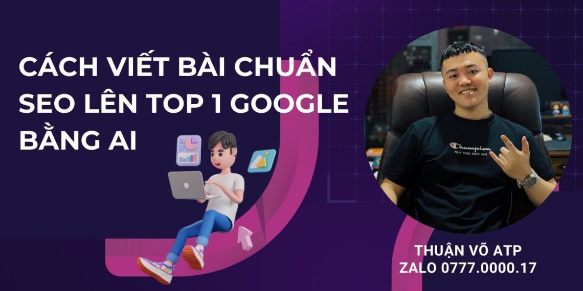 Hướng Dẫn Cách Viết Bài Chuẩn SEO Lên Top 1 Google Bằng Các Công Cụ AI