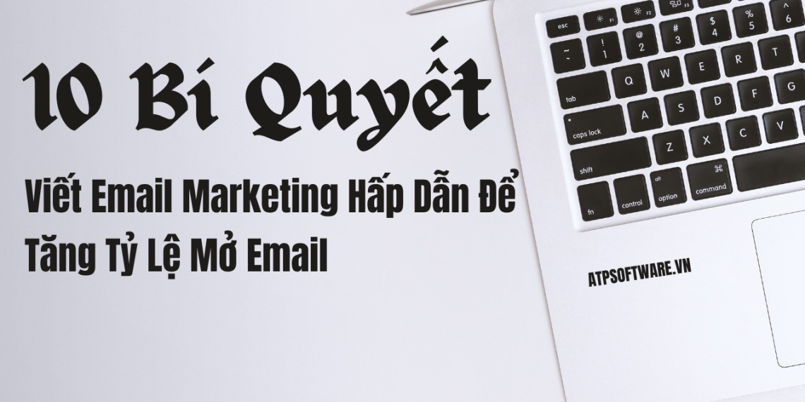 10 Bí Quyết Viết Email Marketing Hấp Dẫn Để Tăng Tỷ Lệ Mở Email 1 10 Bí Quyết Viết Email Marketing Hấp Dẫn Để Tăng Tỷ Lệ Mở Email