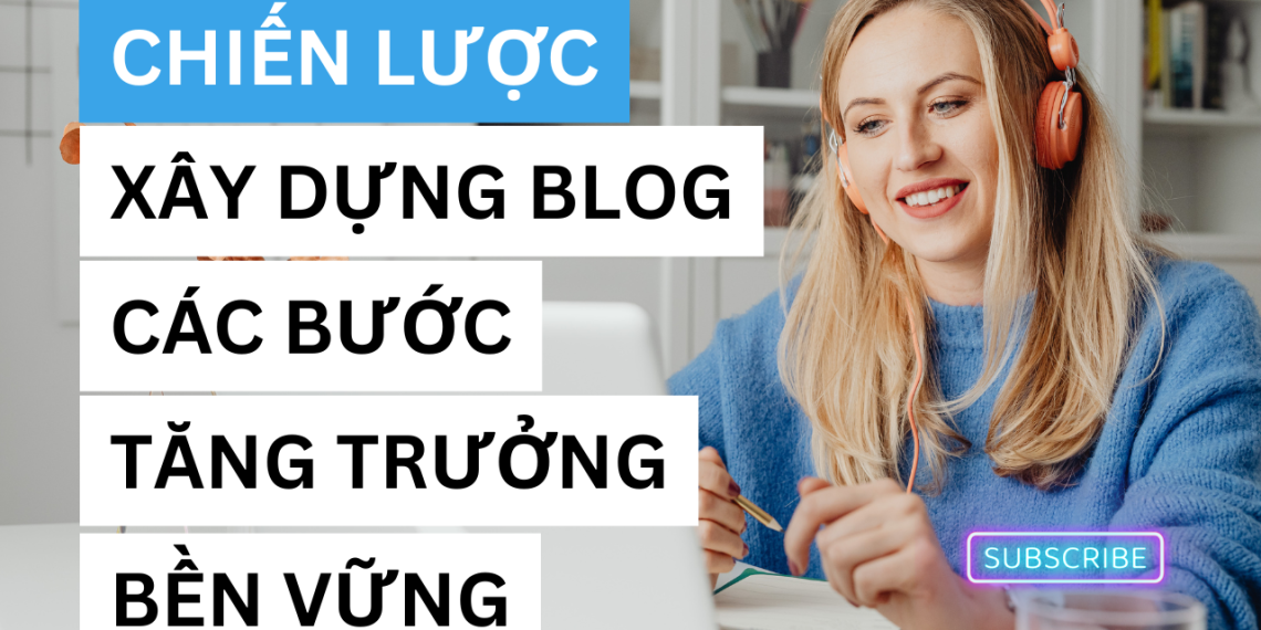 Chiến Lược Xây Dựng Nội Dung Blog: Các Bước Chiến Lược Để Tăng Trưởng