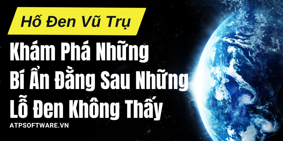 Hố Đen Vũ Trụ: Khám Phá Những Bí Ẩn Đằng Sau Những Lỗ Đen Không Thấy 1 Hố Đen Vũ Trụ: Khám Phá Những Bí Ẩn Đằng Sau Những Lỗ Đen Không Thấy