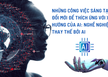 Những Công Việc Sáng Tạo và Đổi Mới Để Thích Ứng Với Xu Hướng Của AI: Nghề Nghiệp Ít Bị Thay Thế Bởi AI
