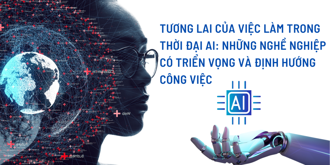 Tương Lai Của Việc Làm Trong Thời Đại AI: Những Nghề Nghiệp Có Triển Vọng Và Định Hướng Công Việc 1 Tương Lai Của Việc Làm Trong Thời Đại AI: Những Nghề Nghiệp Có Triển Vọng Và Định Hướng Công Việc