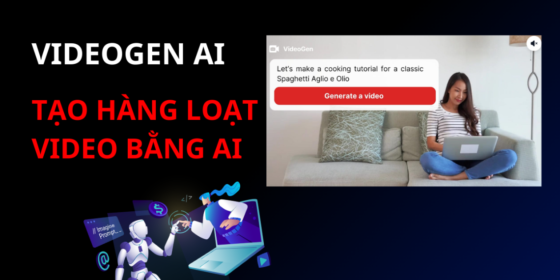 Cách sử dụng VideoGen AI – công cụ tạo hàng trăm video bằng AI đơn giản