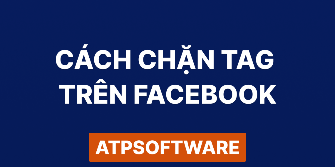 Cách Chặn Tag Trên Facebook: Hướng Dẫn Chi Tiết, Bảo Mật Quyền Riêng Tư 6 Cách Chặn Tag Trên Facebook: Hướng Dẫn Chi Tiết, Bảo Mật Quyền Riêng Tư