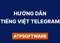 Tiếng Việt Telegram: Hướng Dẫn Sử Dụng, Nhóm, Kênh & Bảo Mật