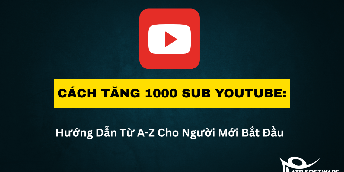 Cách Tăng 1000 Sub YouTube: Hướng Dẫn Từ A-Z Cho Người Mới Bắt Đầu 1 Cách Tăng 1000 Sub YouTube: Hướng Dẫn Từ A-Z Cho Người Mới Bắt Đầu