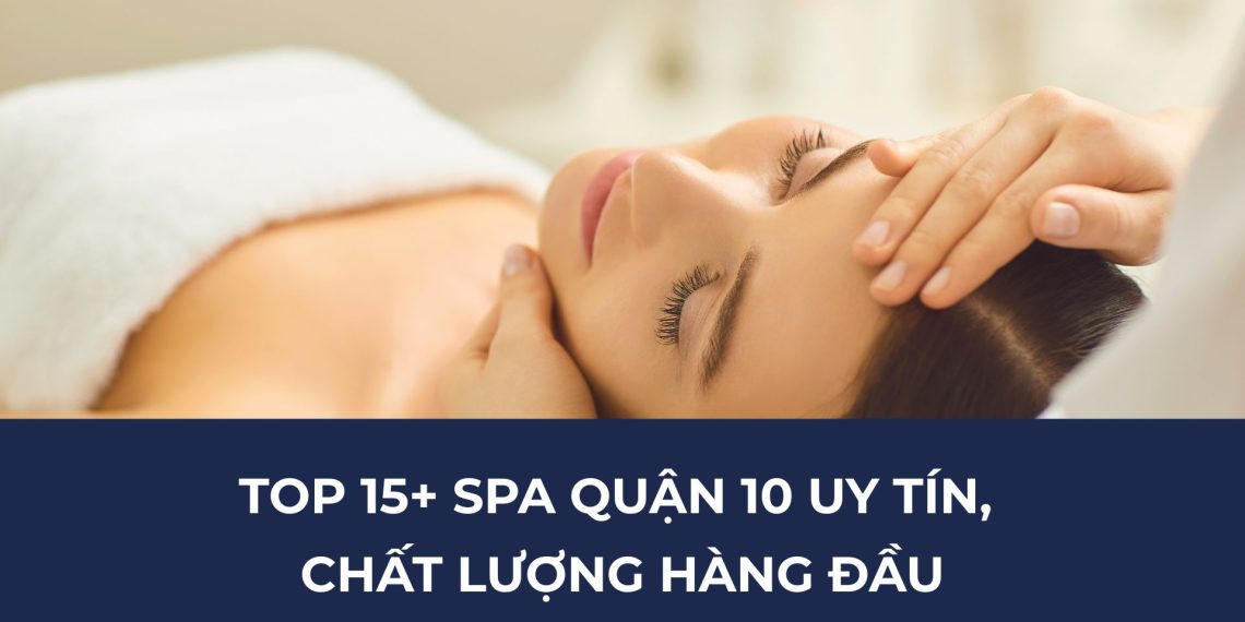 Top 15+ Spa Quận 10 Uy Tín, Chất Lượng Hàng Đầu 1 Top 15+ Spa Quận 10 Uy Tín, Chất Lượng Hàng Đầu