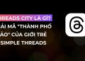 Threads City Là Gì? Giải Mã "Thành Phố Ảo" Của Giới Trẻ 17 Threads City Là Gì? Giải Mã “Thành Phố Ảo” Của Giới Trẻ
