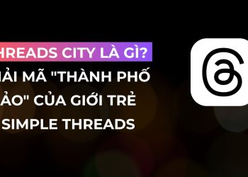 Threads City Là Gì? Giải Mã “Thành Phố Ảo” Của Giới Trẻ