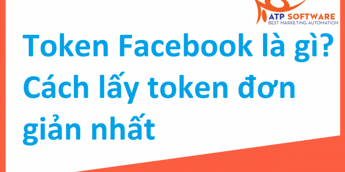 Token Facebook Là Gì? Cách Lấy Token Facebook đơn Giản Nhất? | ATP Software