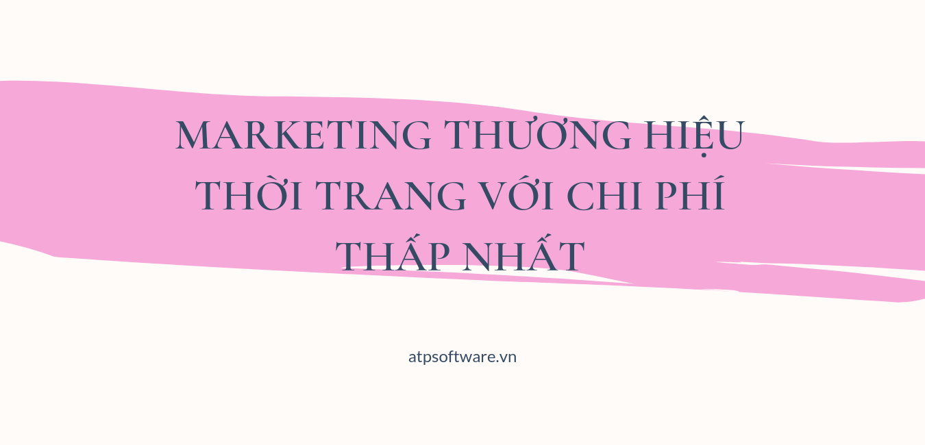 marketing-thuong-hieu-thoi-trang-voi-chi-phi-thap-nhat