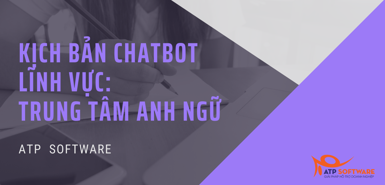 KỊCH BẢN CHATBOT LĨNH VỰC: TRUNG TÂM ANH NGỮ | ATP Software